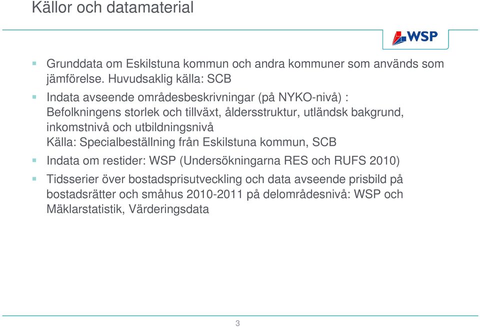 bakgrund, inkomstnivå och utbildningsnivå Källa: Specialbeställning från Eskilstuna kommun, SCB Indata om restider: WSP (Undersökningarna