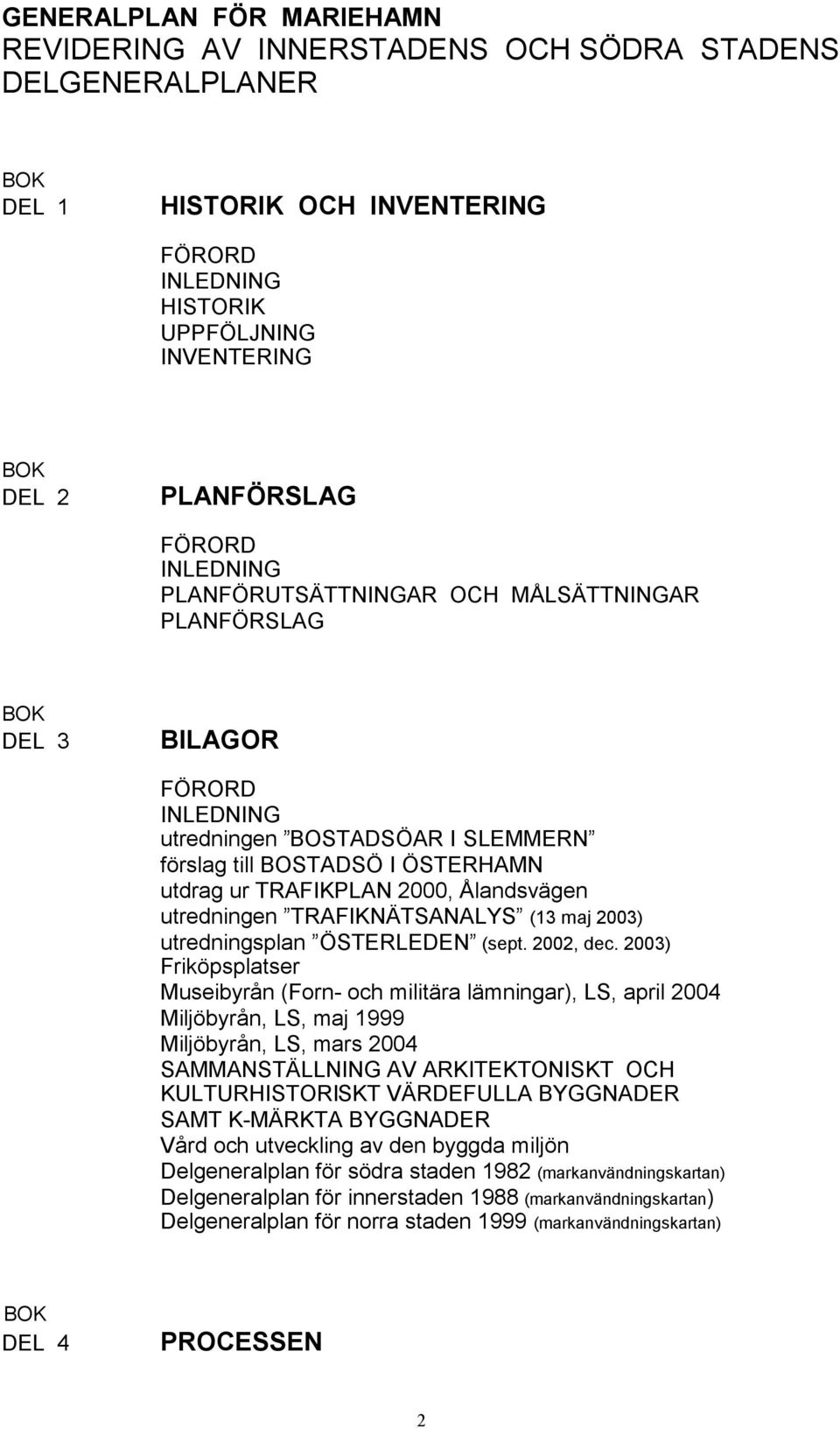 Ålandsvägen utredningen TRAFIKNÄTSANALYS (13 maj 2003) utredningsplan ÖSTERLEDEN (sept. 2002, dec.