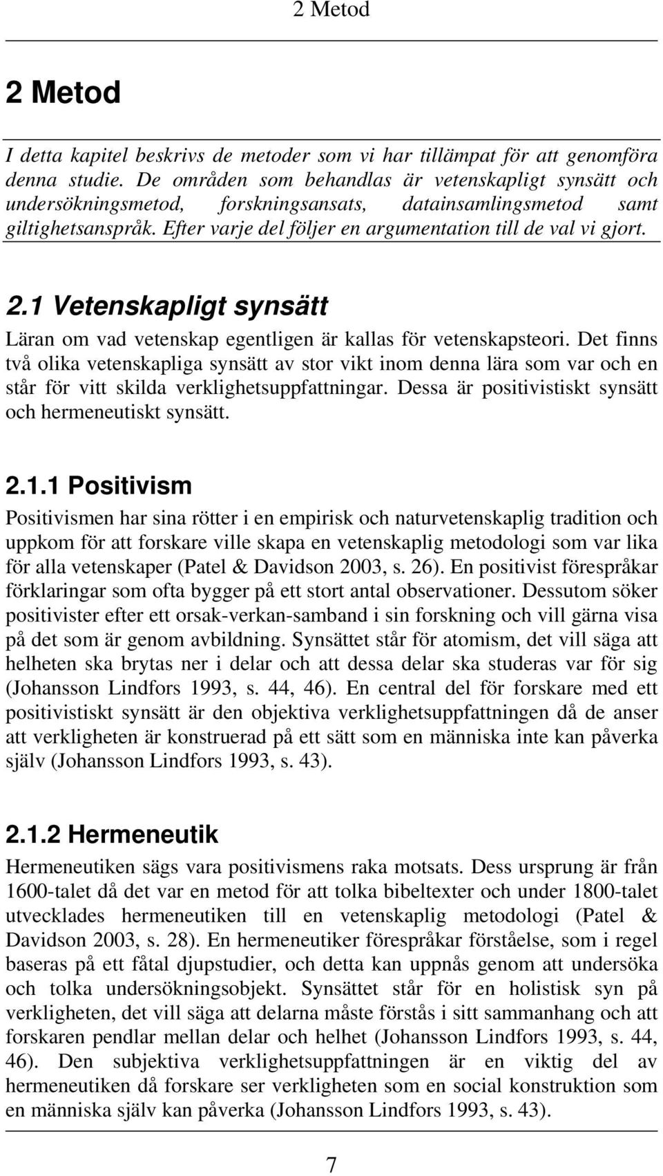 1 Vetenskapligt synsätt Läran om vad vetenskap egentligen är kallas för vetenskapsteori.