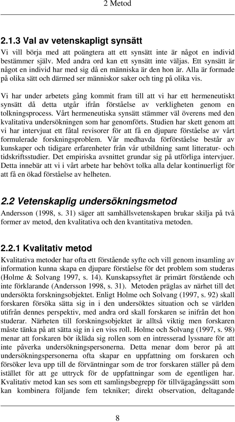 Vi har under arbetets gång kommit fram till att vi har ett hermeneutiskt synsätt då detta utgår ifrån förståelse av verkligheten genom en tolkningsprocess.