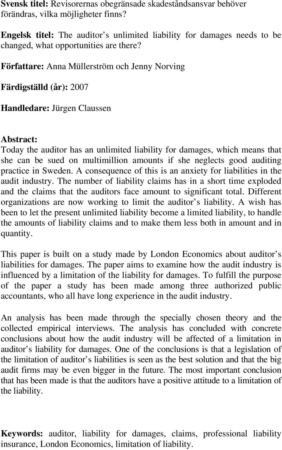 Författare: Anna Müllerström och Jenny Norving Färdigställd (år): 2007 Handledare: Jürgen Claussen Abstract: Today the auditor has an unlimited liability for damages, which means that she can be sued