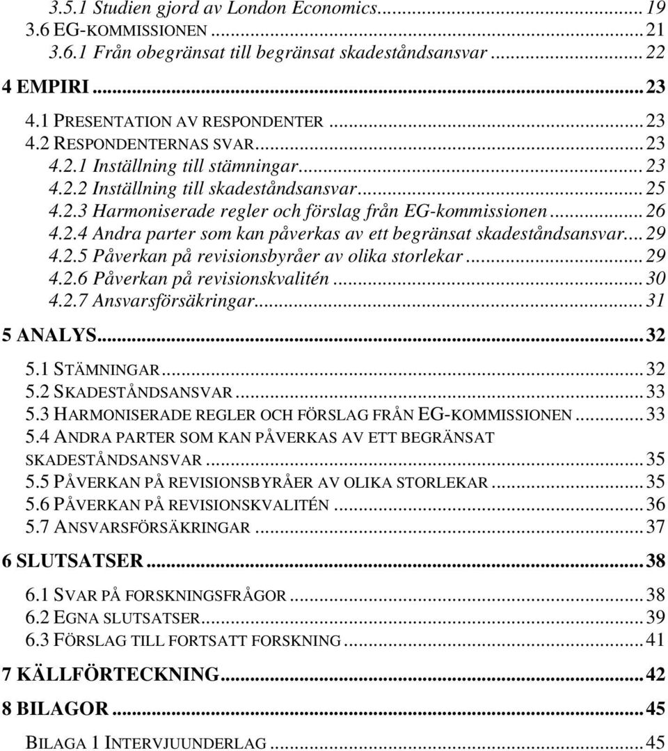 ..29 4.2.5 Påverkan på revisionsbyråer av olika storlekar...29 4.2.6 Påverkan på revisionskvalitén...30 4.2.7 Ansvarsförsäkringar...31 5 ANALYS...32 5.1 STÄMNINGAR...32 5.2 SKADESTÅNDSANSVAR...33 5.