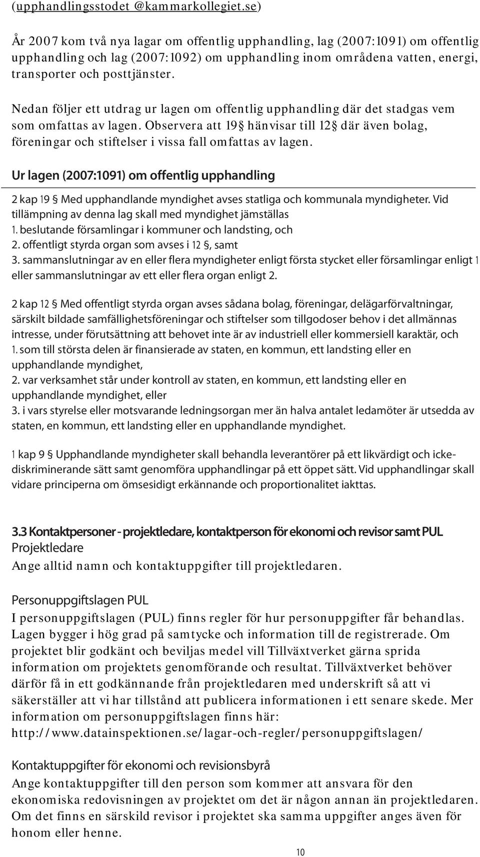 Nedan följer ett utdrag ur lagen om offentlig upphandling där det stadgas vem som omfattas av lagen.