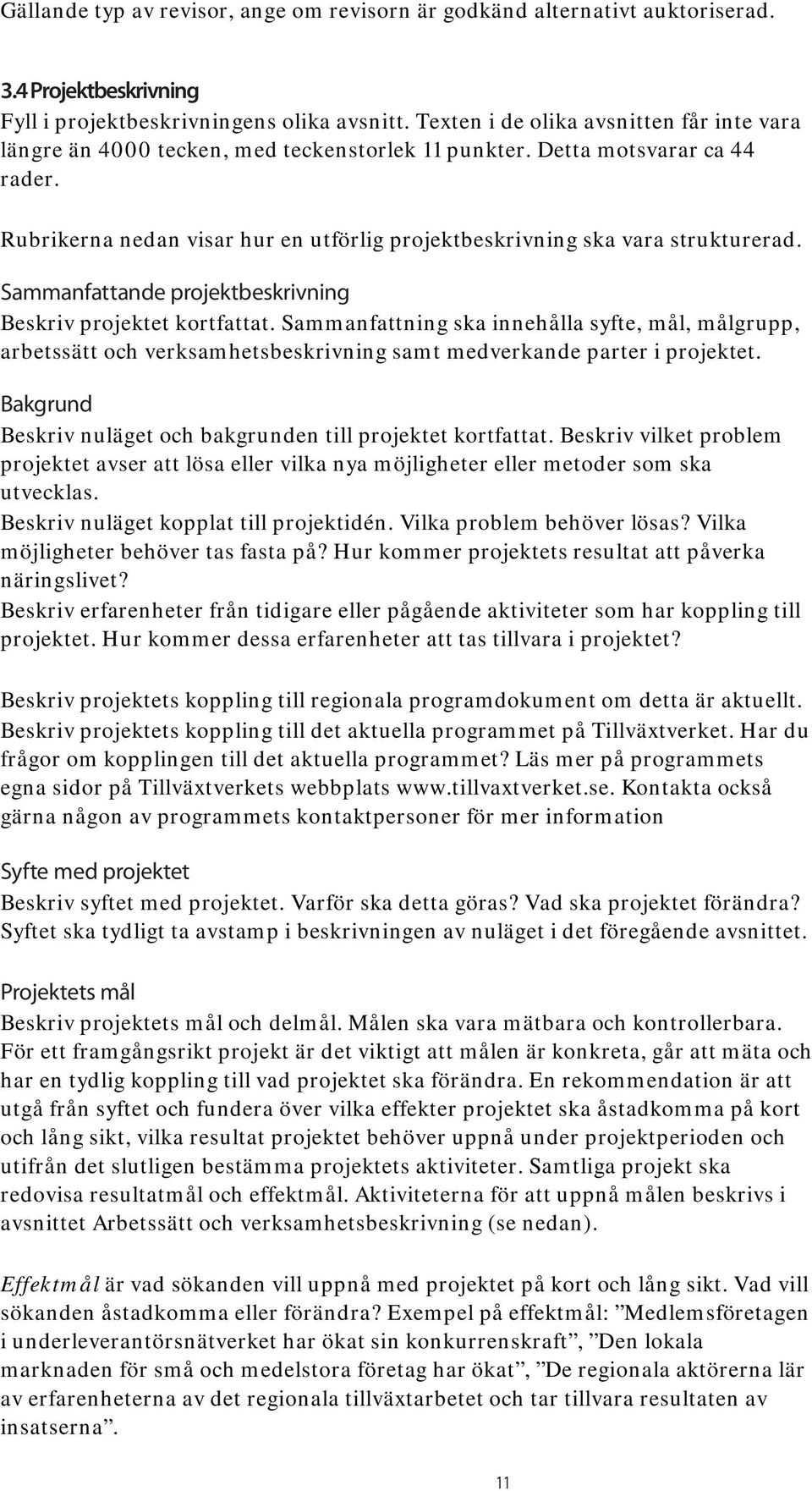 Rubrikerna nedan visar hur en utförlig projektbeskrivning ska vara strukturerad. Sammanfattande projektbeskrivning Beskriv projektet kortfattat.