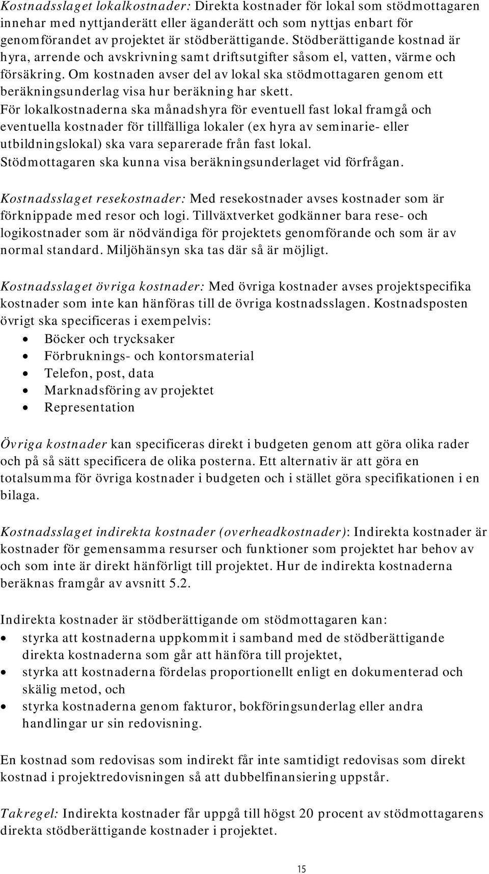 Om kostnaden avser del av lokal ska stödmottagaren genom ett beräkningsunderlag visa hur beräkning har skett.
