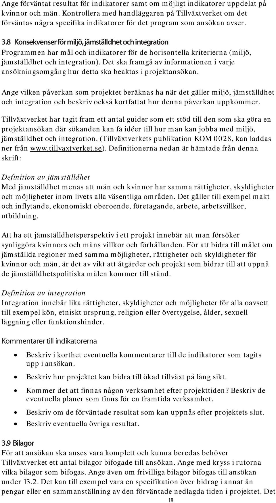 8 Konsekvenser för miljö, jämställdhet och integration Programmen har mål och indikatorer för de horisontella kriterierna (miljö, jämställdhet och integration).
