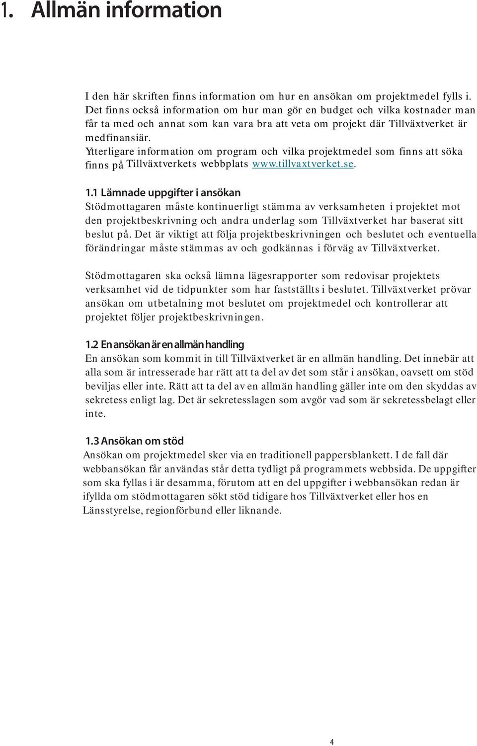 Ytterligare information om program och vilka projektmedel som finns att söka finns på Tillväxtverkets webbplats www.tillvaxtverket.se. 1.
