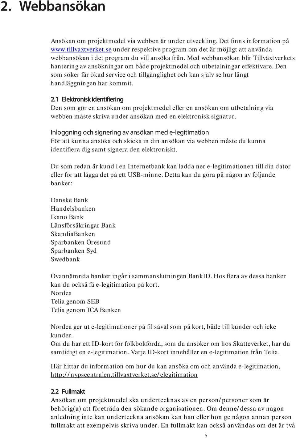 Med webbansökan blir Tillväxtverkets hantering av ansökningar om både projektmedel och utbetalningar effektivare.