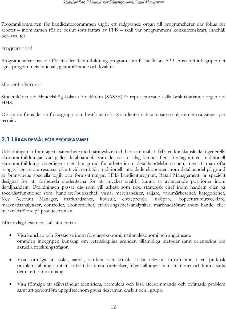 Studentinflytande Studentkåren vid Handelshögskolan i Stockholm (SASSE) är representerade i alla beslutsfattande organ vid HHS.