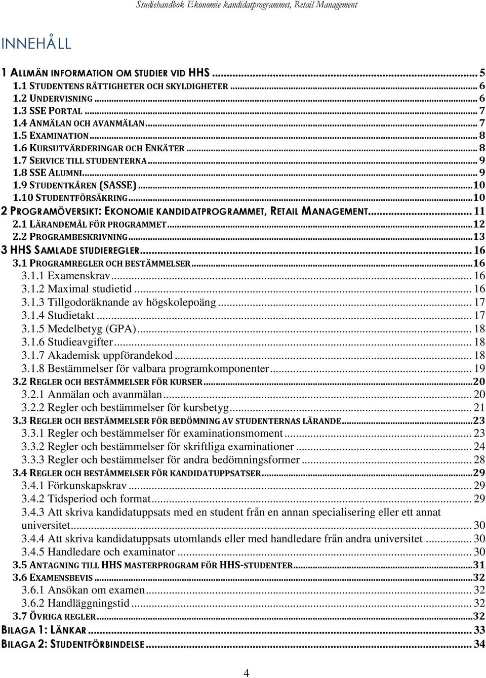 ..10 2 PROGRAMÖVERSIKT: EKONOMIE KANDIDATPROGRAMMET, RETAIL MANAGEMENT... 11 2.1 LÄRANDEMÅL FÖR PROGRAMMET...12 2.2 PROGRAMBESKRIVNING...13 3 HHS SAMLADE STUDIEREGLER... 16 3.