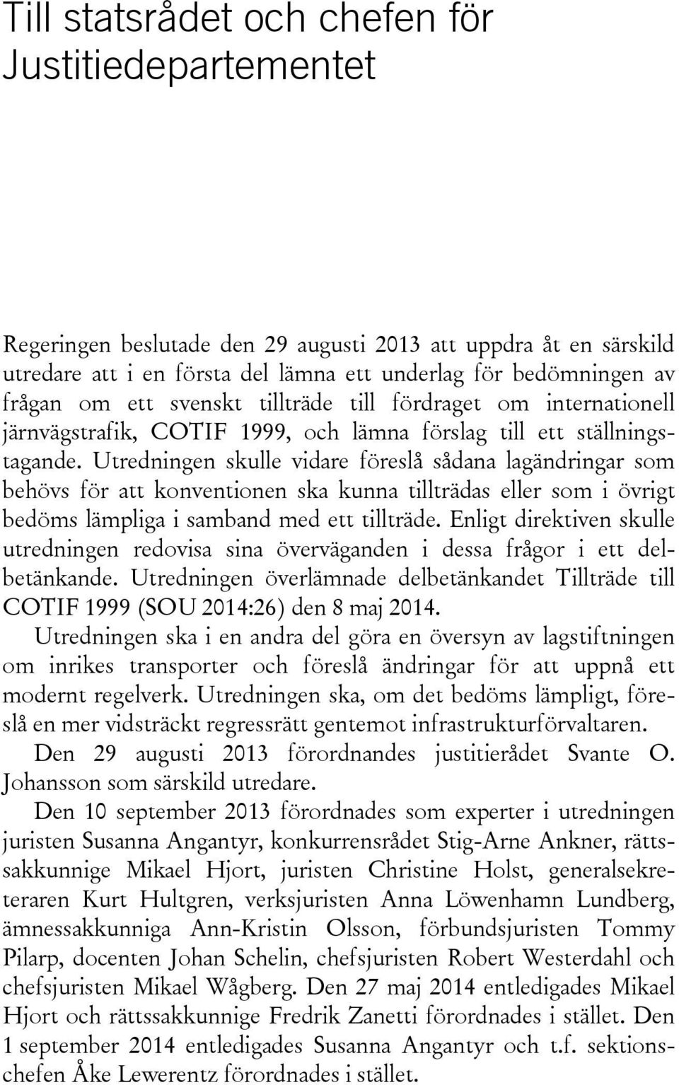 Utredningen skulle vidare föreslå sådana lagändringar som behövs för att konventionen ska kunna tillträdas eller som i övrigt bedöms lämpliga i samband med ett tillträde.