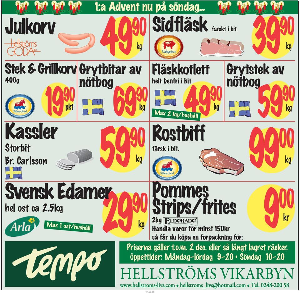 Grytstek av nötbog59 90 Priserna gäller t.o.m. 2 dec. eller så långt lagret räcker. Öppettider: Måndag lördag 9 20 Söndag 10 20 HELLSTRÖMS VIKARBYN www.