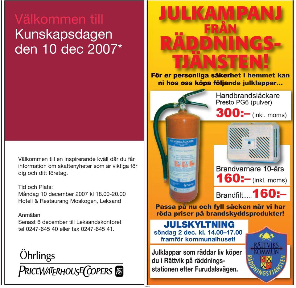 moms) Välkommen till en inspirerande kväll där du får information om skattenyheter som är viktiga för dig och ditt företag. Tid och Plats: Måndag 10 december 2007 kl 18.00-20.