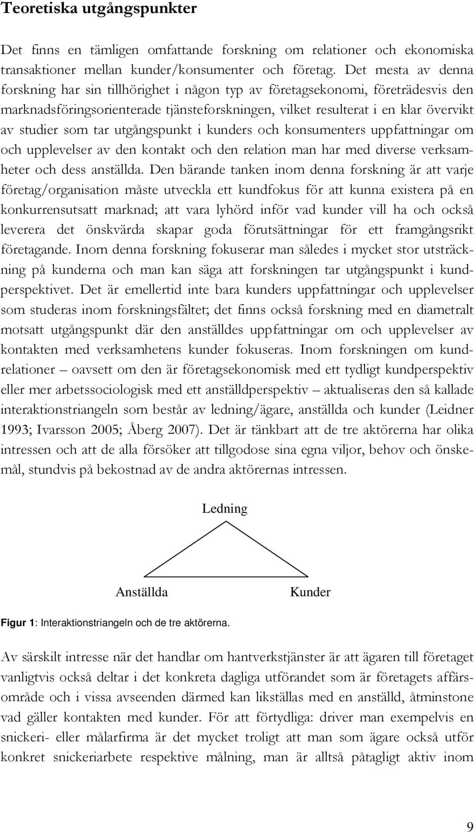 tar utgångspunkt i kunders och konsumenters uppfattningar om och upplevelser av den kontakt och den relation man har med diverse verksamheter och dess anställda.