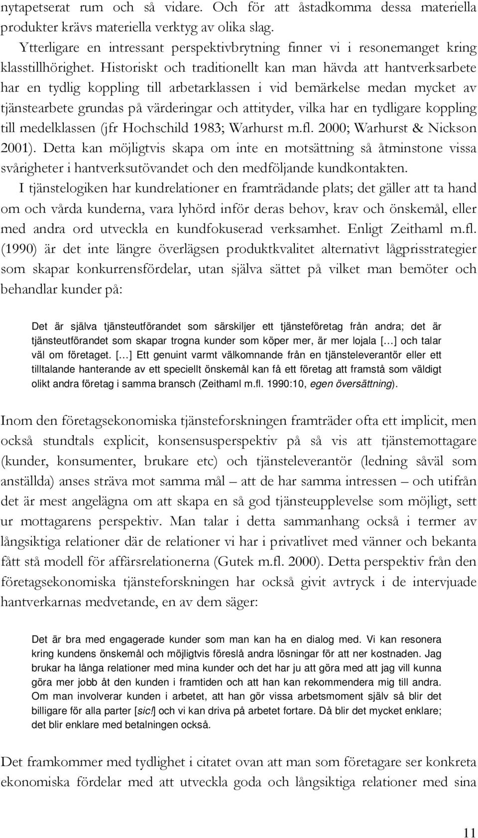 Historiskt och traditionellt kan man hävda att hantverksarbete har en tydlig koppling till arbetarklassen i vid bemärkelse medan mycket av tjänstearbete grundas på värderingar och attityder, vilka