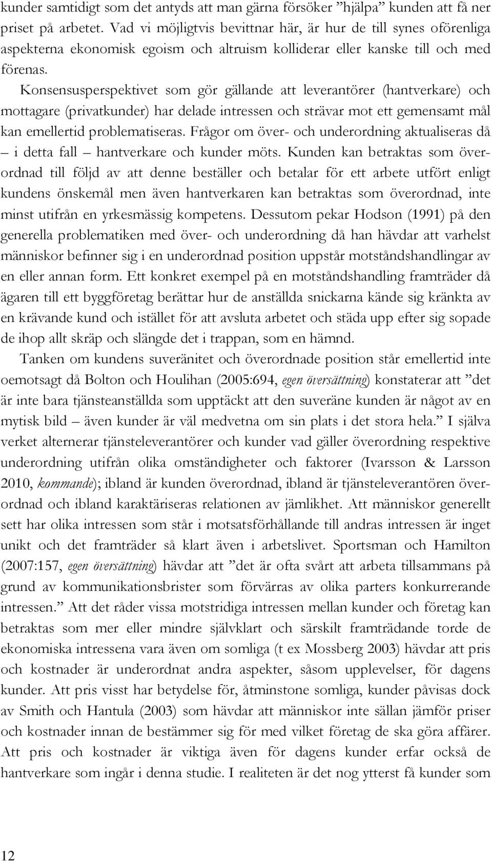 Konsensusperspektivet som gör gällande att leverantörer (hantverkare) och mottagare (privatkunder) har delade intressen och strävar mot ett gemensamt mål kan emellertid problematiseras.