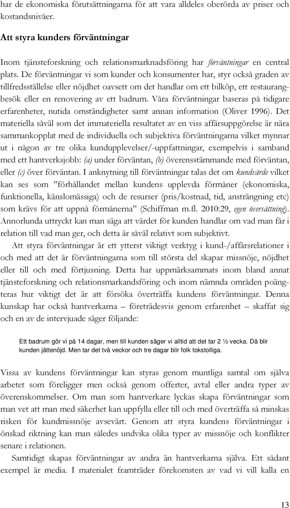 De förväntningar vi som kunder och konsumenter har, styr också graden av tillfredsställelse eller nöjdhet oavsett om det handlar om ett bilköp, ett restaurangbesök eller en renovering av ett badrum.