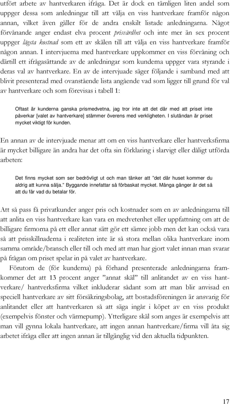 Något förvånande anger endast elva procent prisvärdhet och inte mer än sex procent uppger lägsta kostnad som ett av skälen till att välja en viss hantverkare framför någon annan.