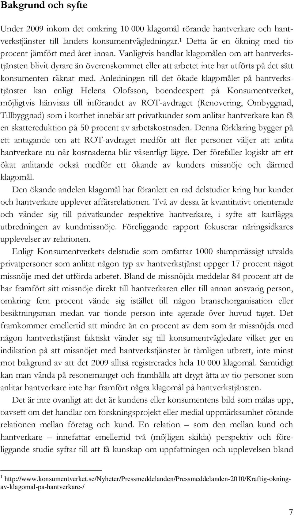 Vanligtvis handlar klagomålen om att hantverkstjänsten blivit dyrare än överenskommet eller att arbetet inte har utförts på det sätt konsumenten räknat med.