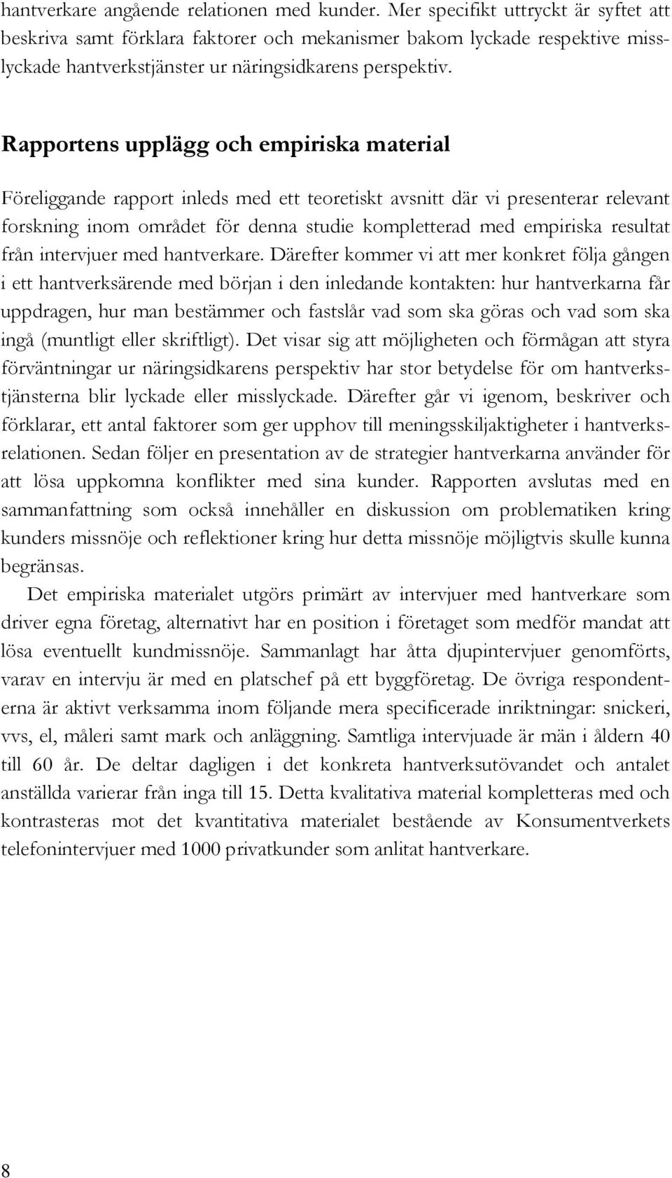 Rapportens upplägg och empiriska material Föreliggande rapport inleds med ett teoretiskt avsnitt där vi presenterar relevant forskning inom området för denna studie kompletterad med empiriska