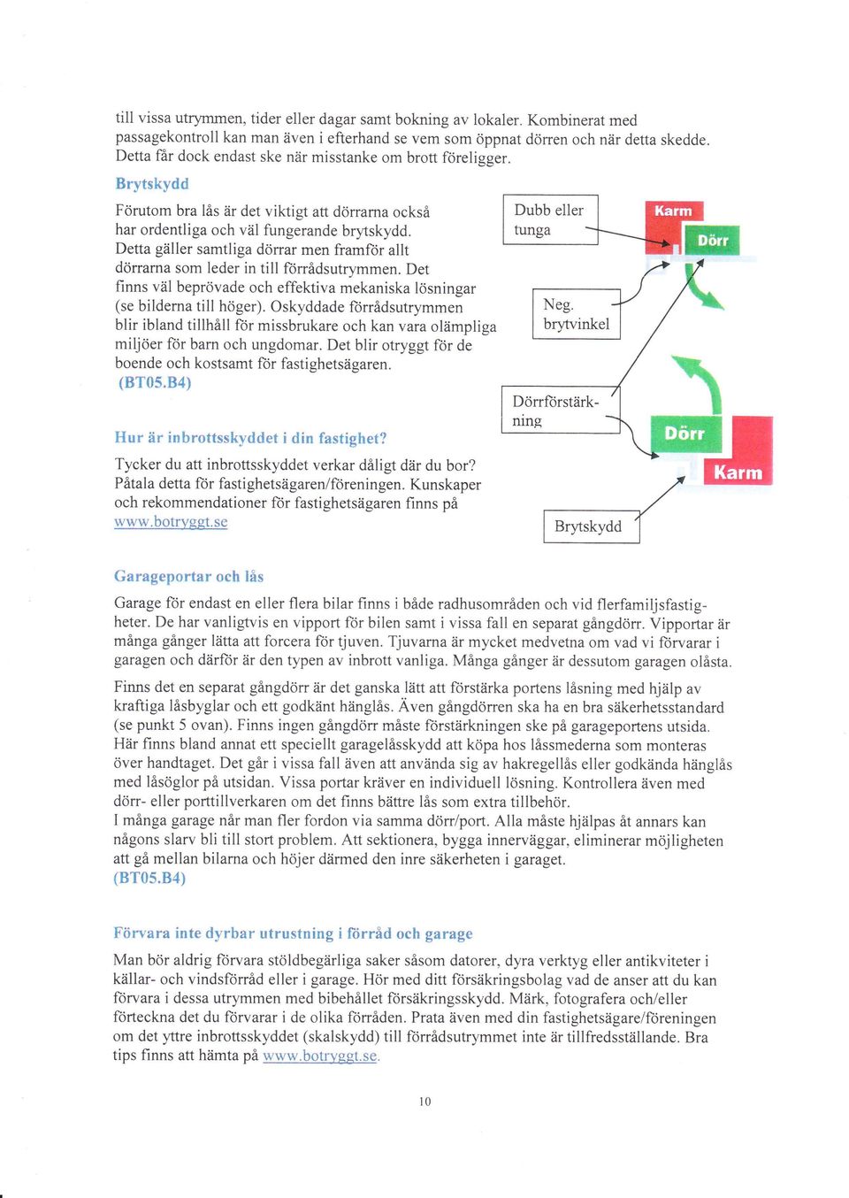 Det finns väl beprövade och effektiva mekaniska lösningar (se bilderna till höger).