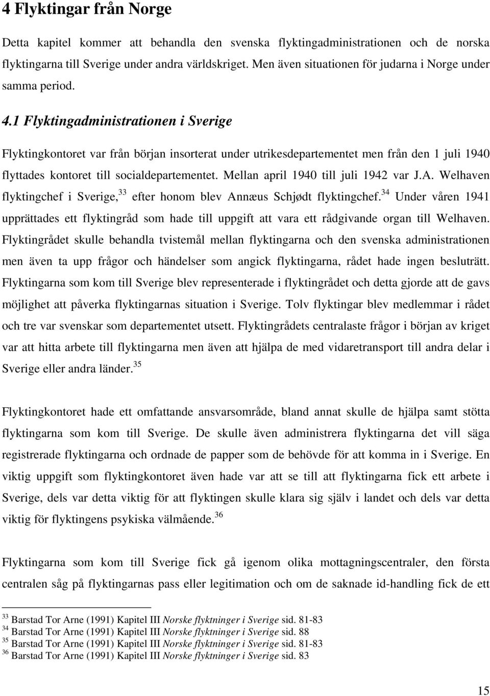 1 Flyktingadministrationen i Sverige Flyktingkontoret var från början insorterat under utrikesdepartementet men från den 1 juli 1940 flyttades kontoret till socialdepartementet.