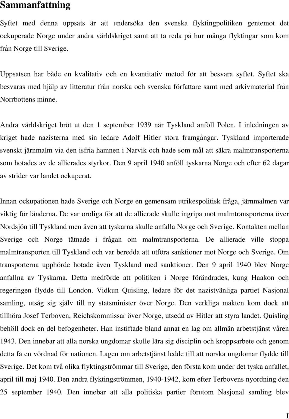 Syftet ska besvaras med hjälp av litteratur från norska och svenska författare samt med arkivmaterial från Norrbottens minne. Andra världskriget bröt ut den 1 september 1939 när Tyskland anföll Polen.