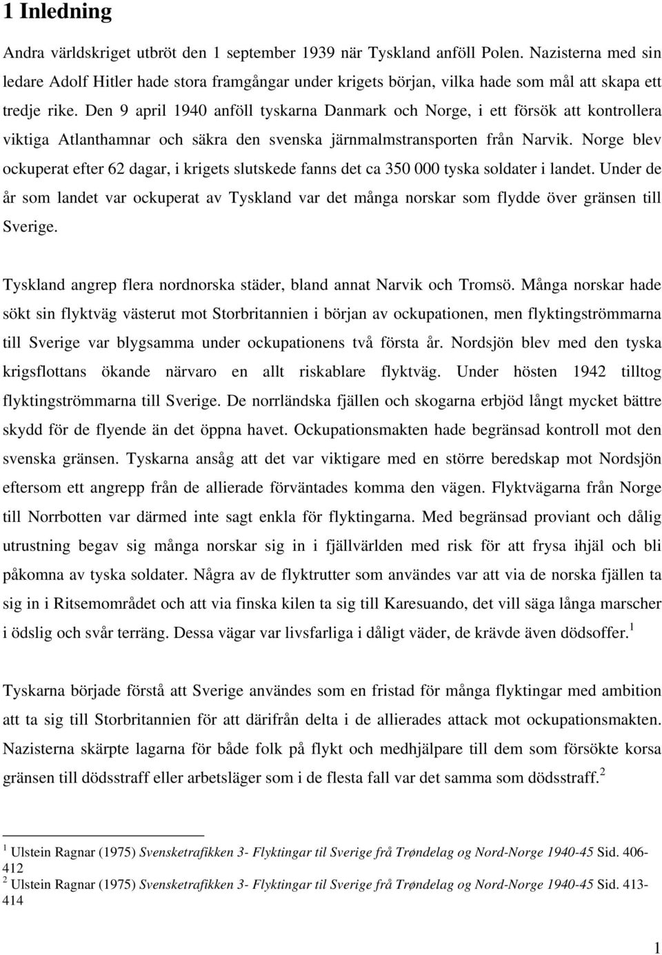 Den 9 april 1940 anföll tyskarna Danmark och Norge, i ett försök att kontrollera viktiga Atlanthamnar och säkra den svenska järnmalmstransporten från Narvik.