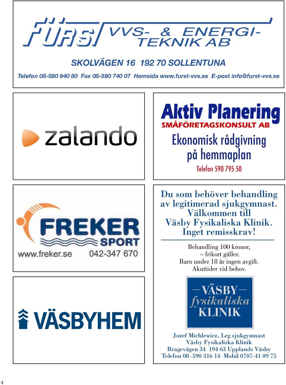 Välkommen till Väsby Fysikaliska Klinik. Inget remisskrav! Behandling 100 kronor, frikort gäller. Barn under 18 år ingen avgift.