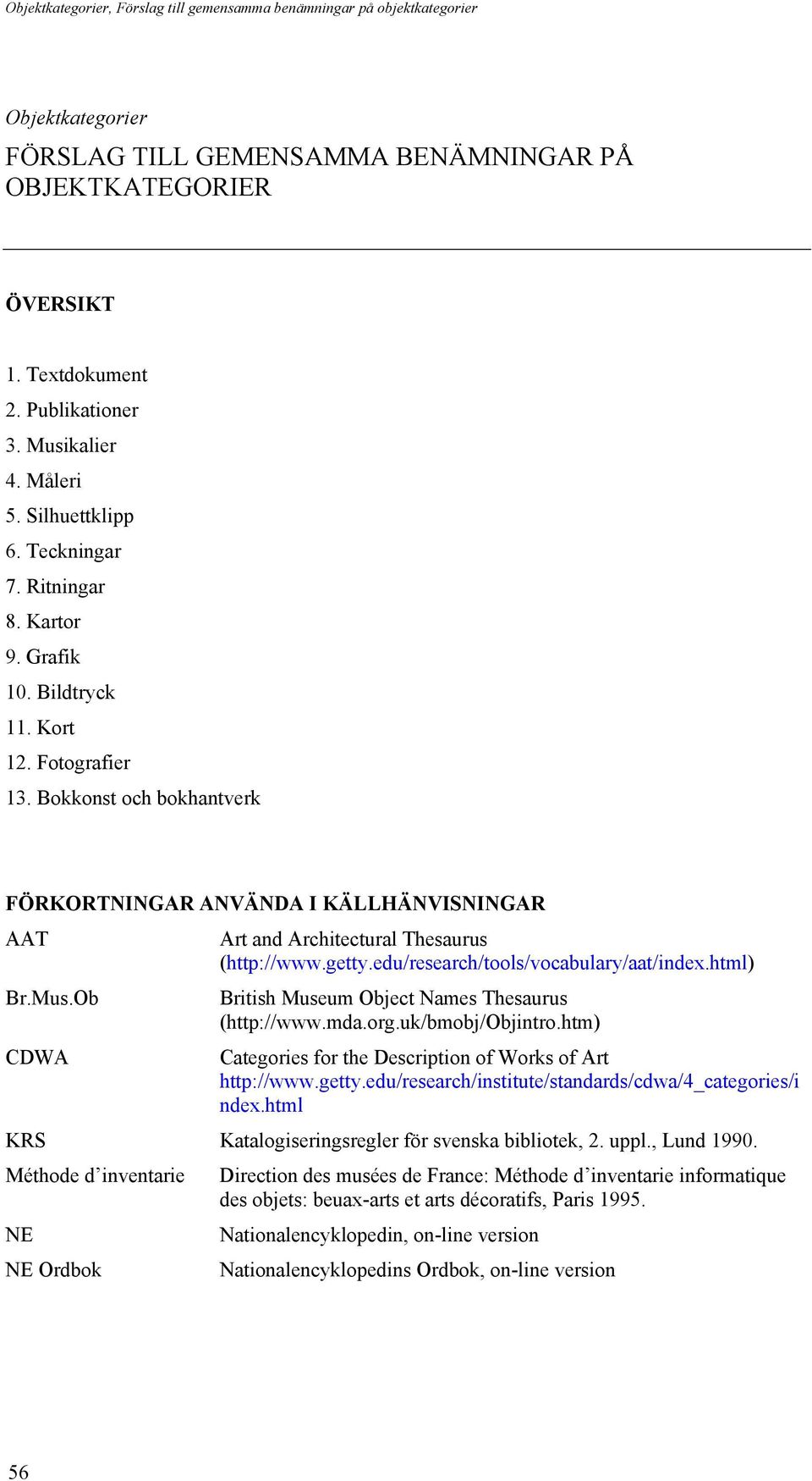 edu/research/tools/vocabulary/aat/index.html) British Museum Object Names Thesaurus (http://www.mda.org.uk/bmobj/objintro.htm) Categories for the Description of Works of Art http://www.getty.