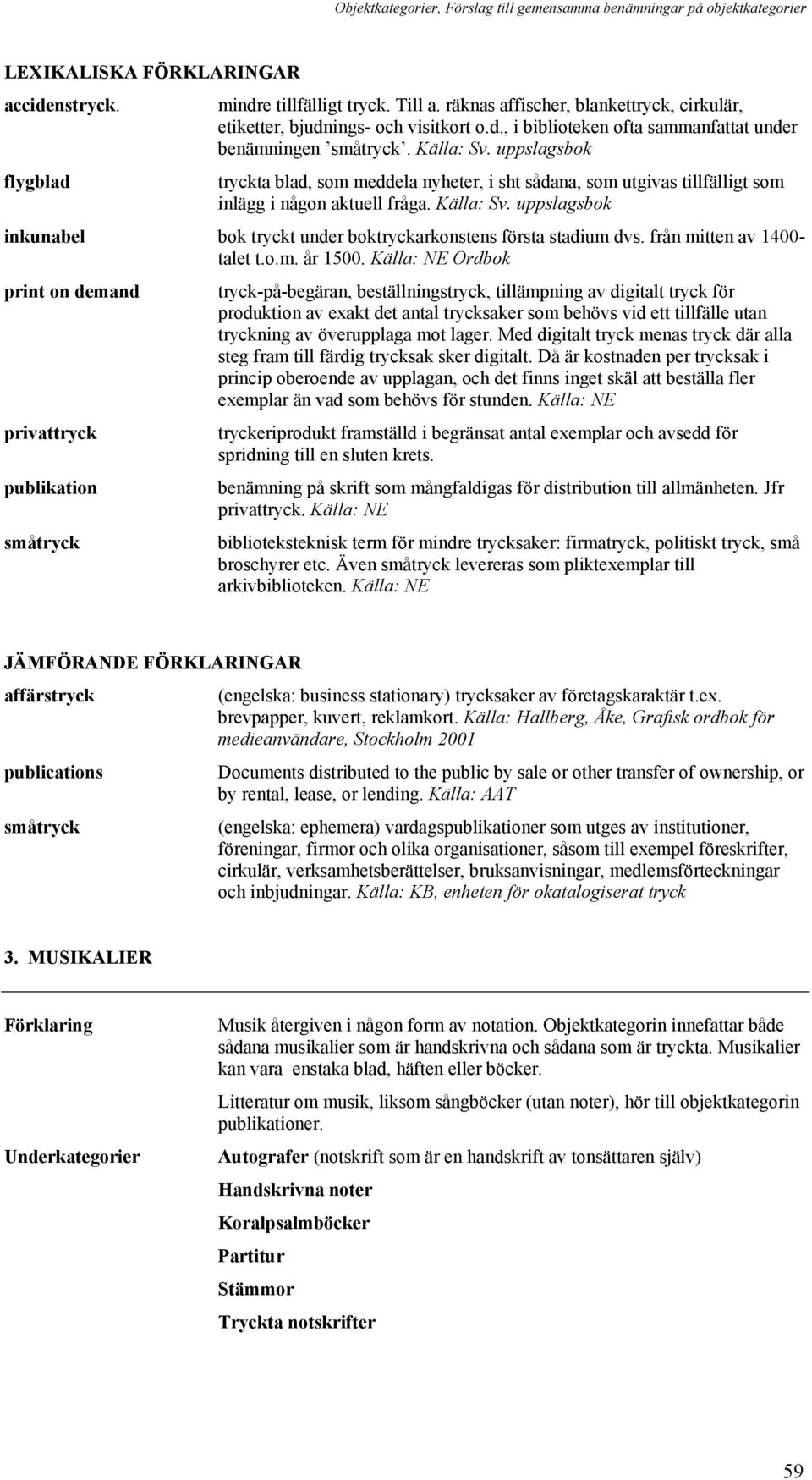 uppslagsbok inkunabel bok tryckt under boktryckarkonstens första stadium dvs. från mitten av 1400- talet t.o.m. år 1500.