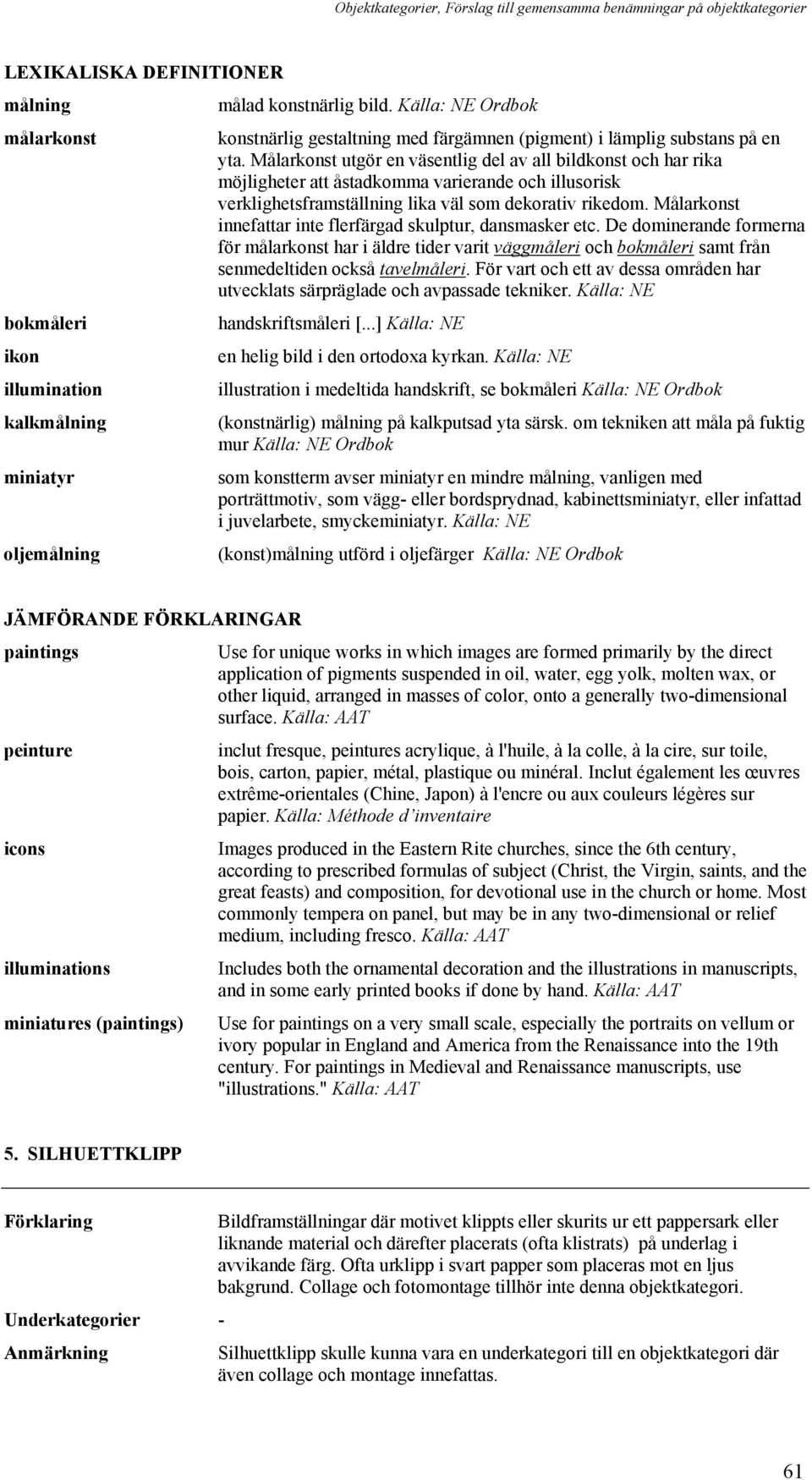 Målarkonst utgör en väsentlig del av all bildkonst och har rika möjligheter att åstadkomma varierande och illusorisk verklighetsframställning lika väl som dekorativ rikedom.