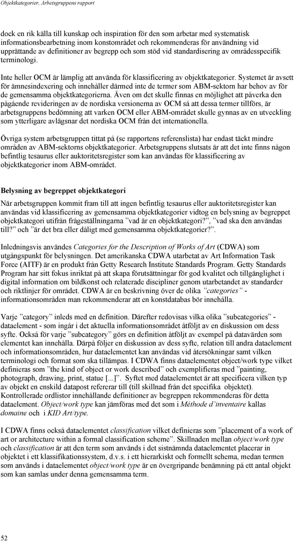 Systemet är avsett för ämnesindexering och innehåller därmed inte de termer som ABM-sektorn har behov av för de gemensamma objektkategorierna.