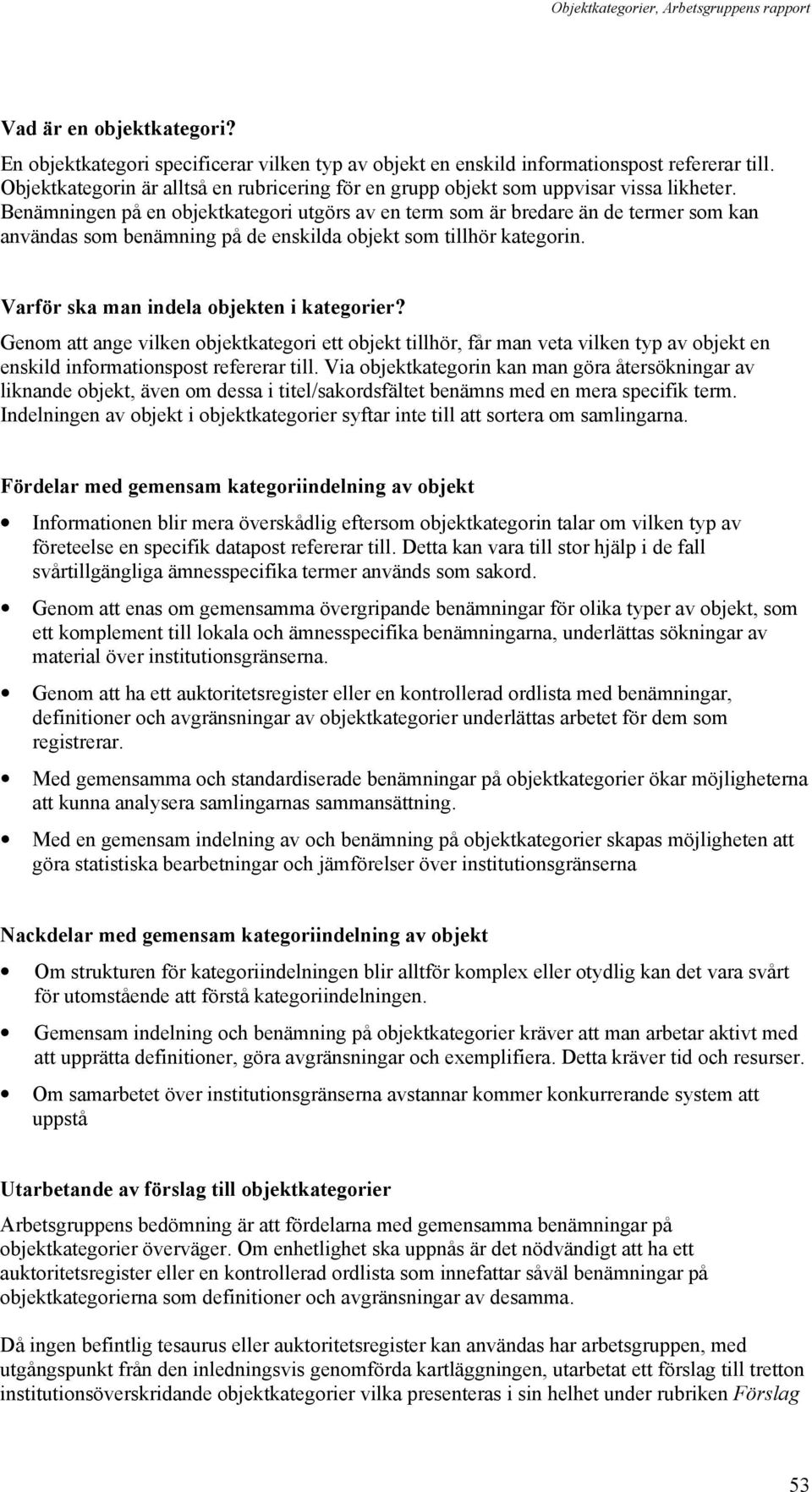 Benämningen på en objektkategori utgörs av en term som är bredare än de termer som kan användas som benämning på de enskilda objekt som tillhör kategorin. Varför ska man indela objekten i kategorier?