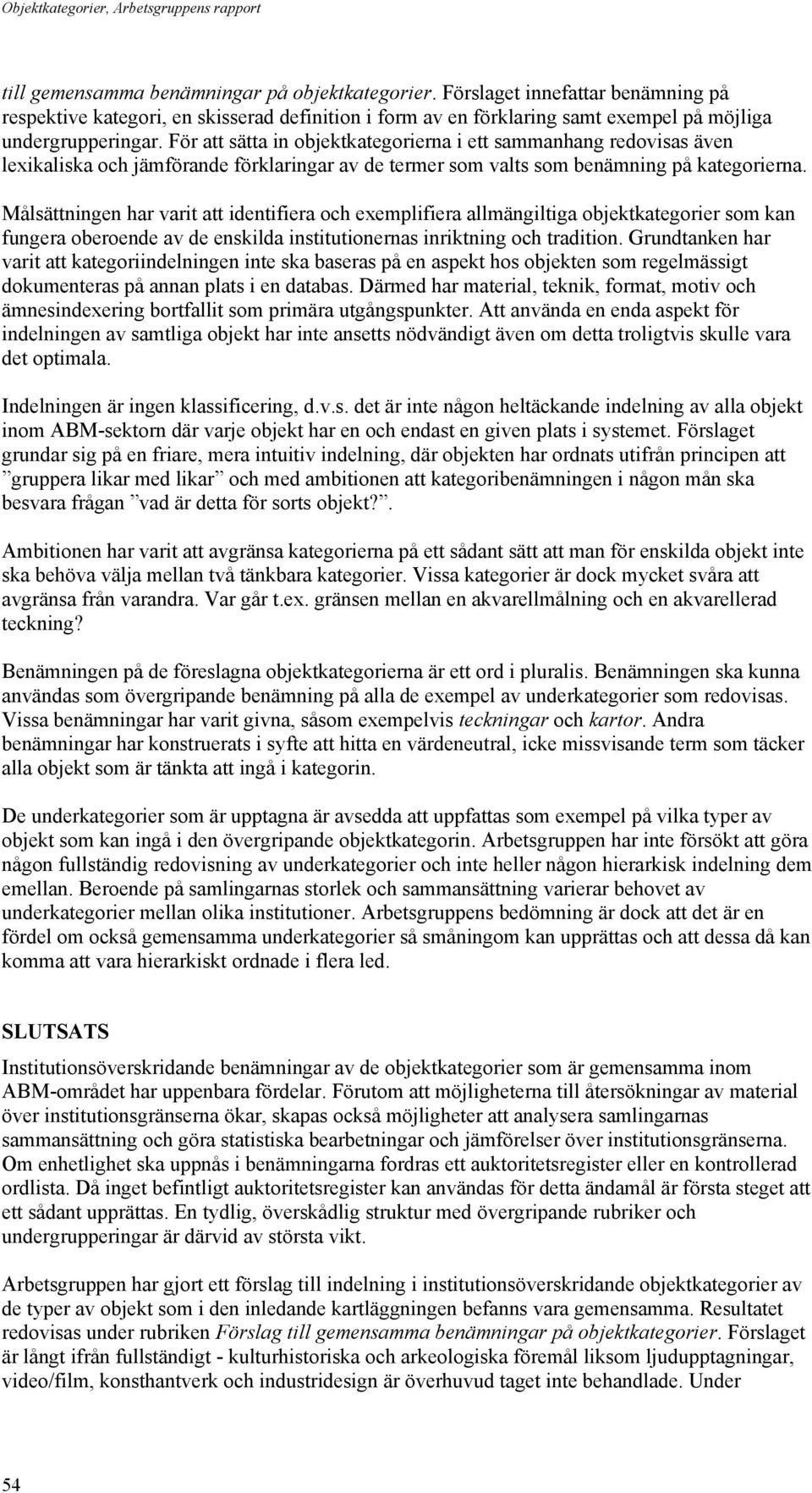 För att sätta in objektkategorierna i ett sammanhang redovisas även lexikaliska och jämförande förklaringar av de termer som valts som benämning på kategorierna.