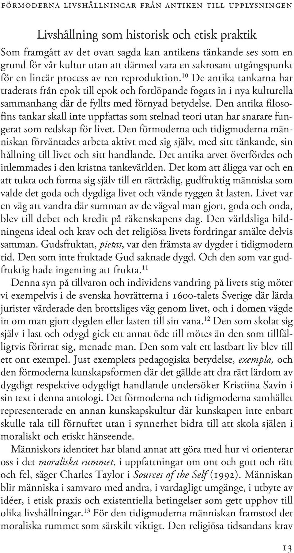 10 De antika tankarna har traderats från epok till epok och fortlöpande fogats in i nya kulturella sammanhang där de fyllts med förnyad betydelse.