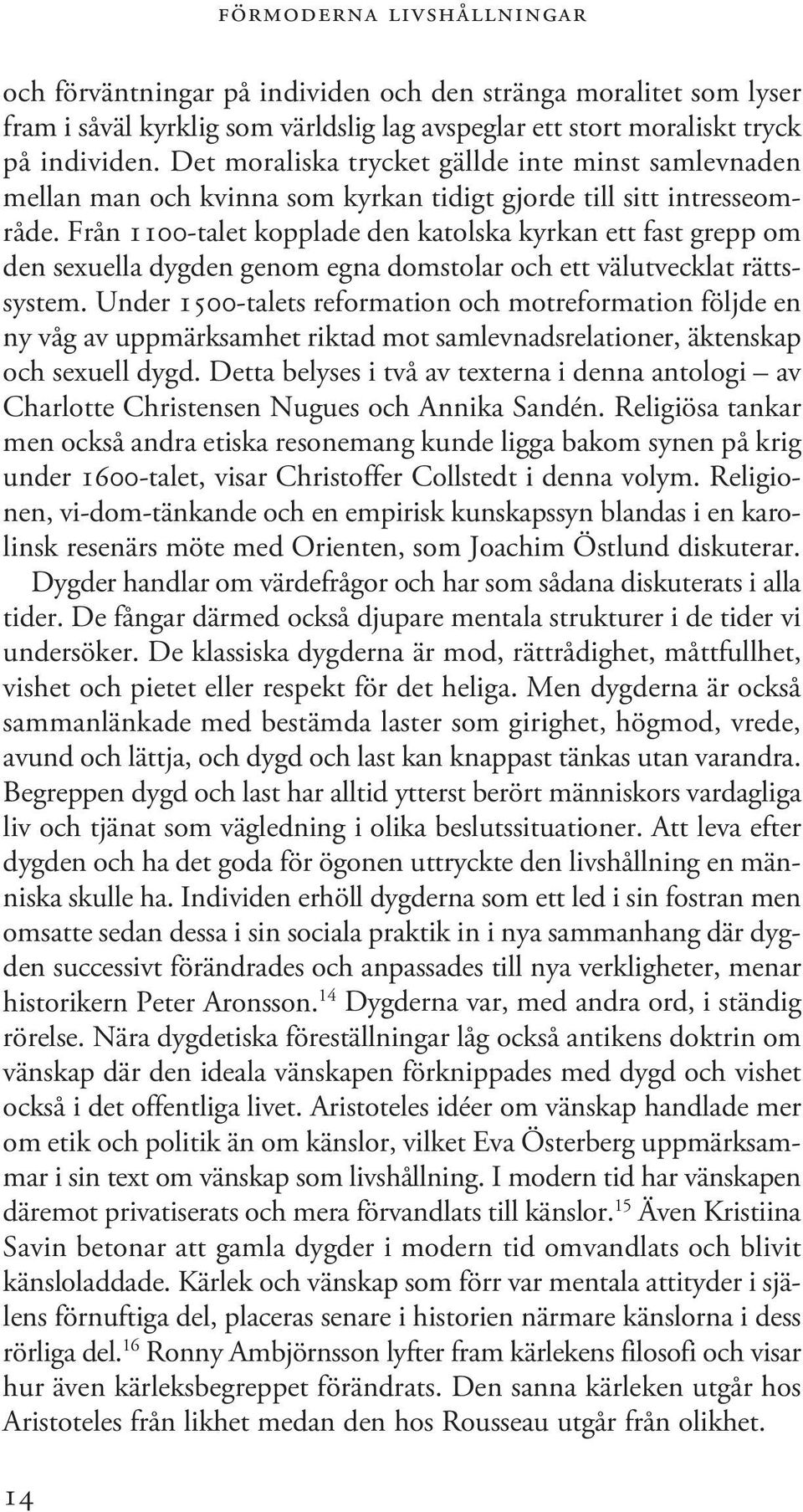 Från 1100-talet kopplade den katolska kyrkan ett fast grepp om den sexuella dygden genom egna domstolar och ett välutvecklat rättssystem.