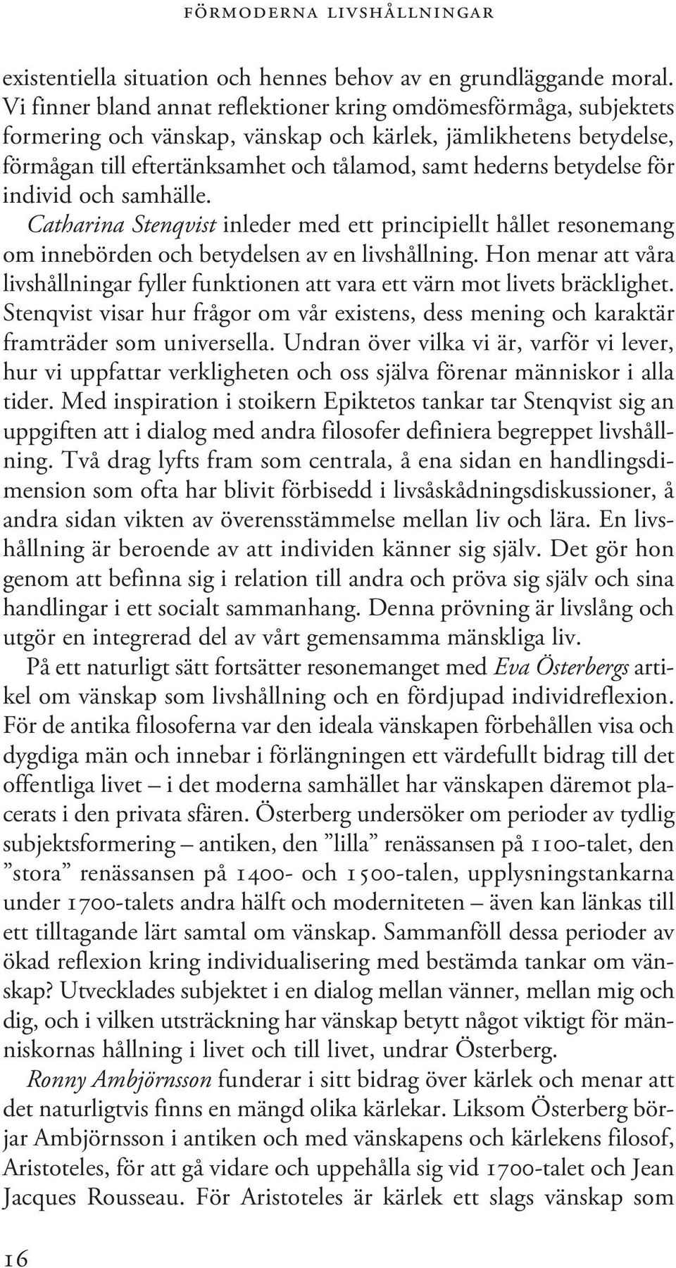 betydelse för individ och samhälle. Catharina Stenqvist inleder med ett principiellt hållet resonemang om innebörden och betydelsen av en livshållning.