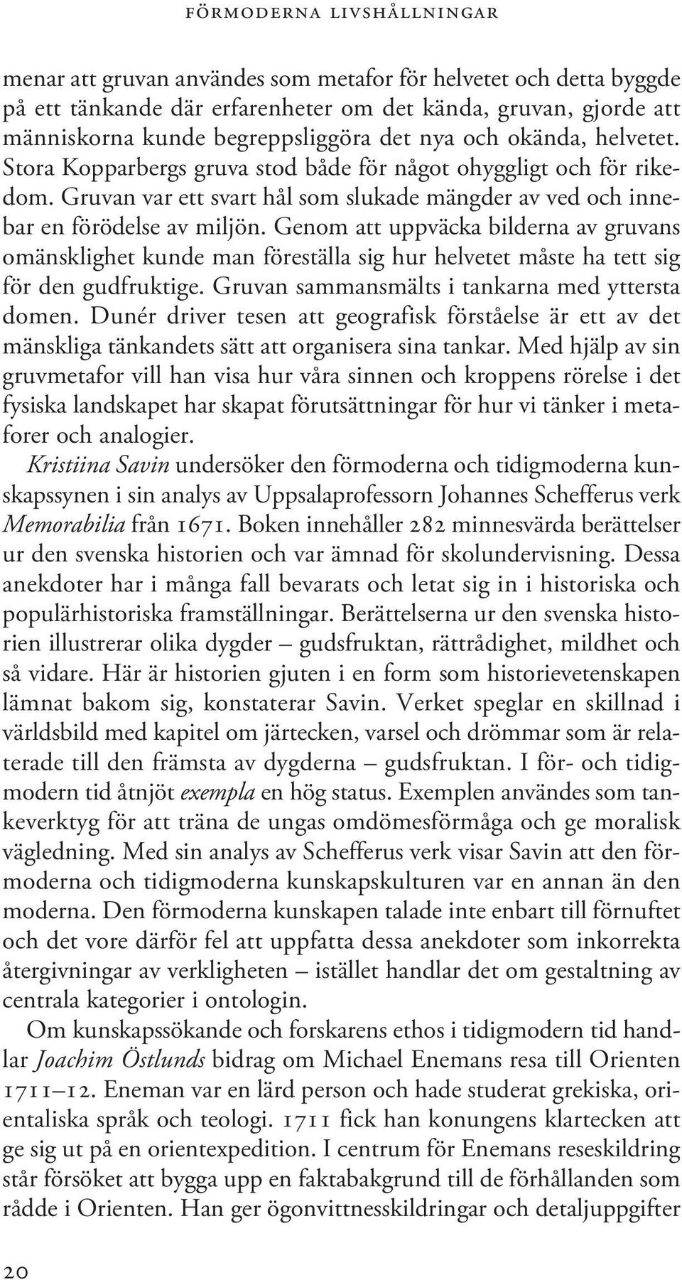 Genom att uppväcka bilderna av gruvans omänsklighet kunde man föreställa sig hur helvetet måste ha tett sig för den gudfruktige. Gruvan sammansmälts i tankarna med yttersta domen.