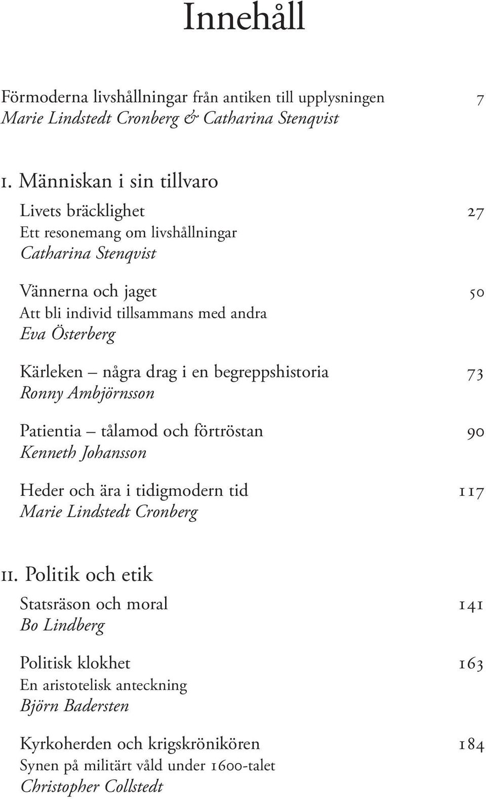 Österberg Kärleken några drag i en begreppshistoria 73 Ronny Ambjörnsson Patientia tålamod och förtröstan 90 Kenneth Johansson Heder och ära i tidigmodern tid 117 Marie