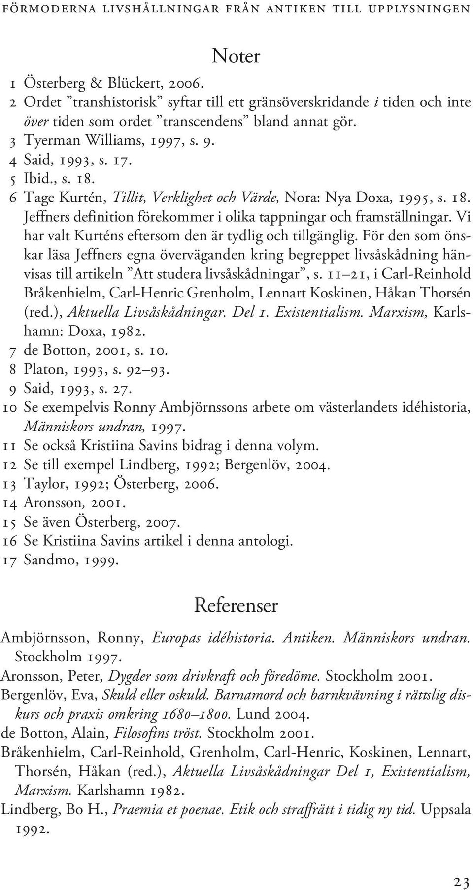 6 Tage Kurtén, Tillit, Verklighet och Värde, Nora: Nya Doxa, 1995, s. 18. Jeffners definition förekommer i olika tappningar och framställningar.