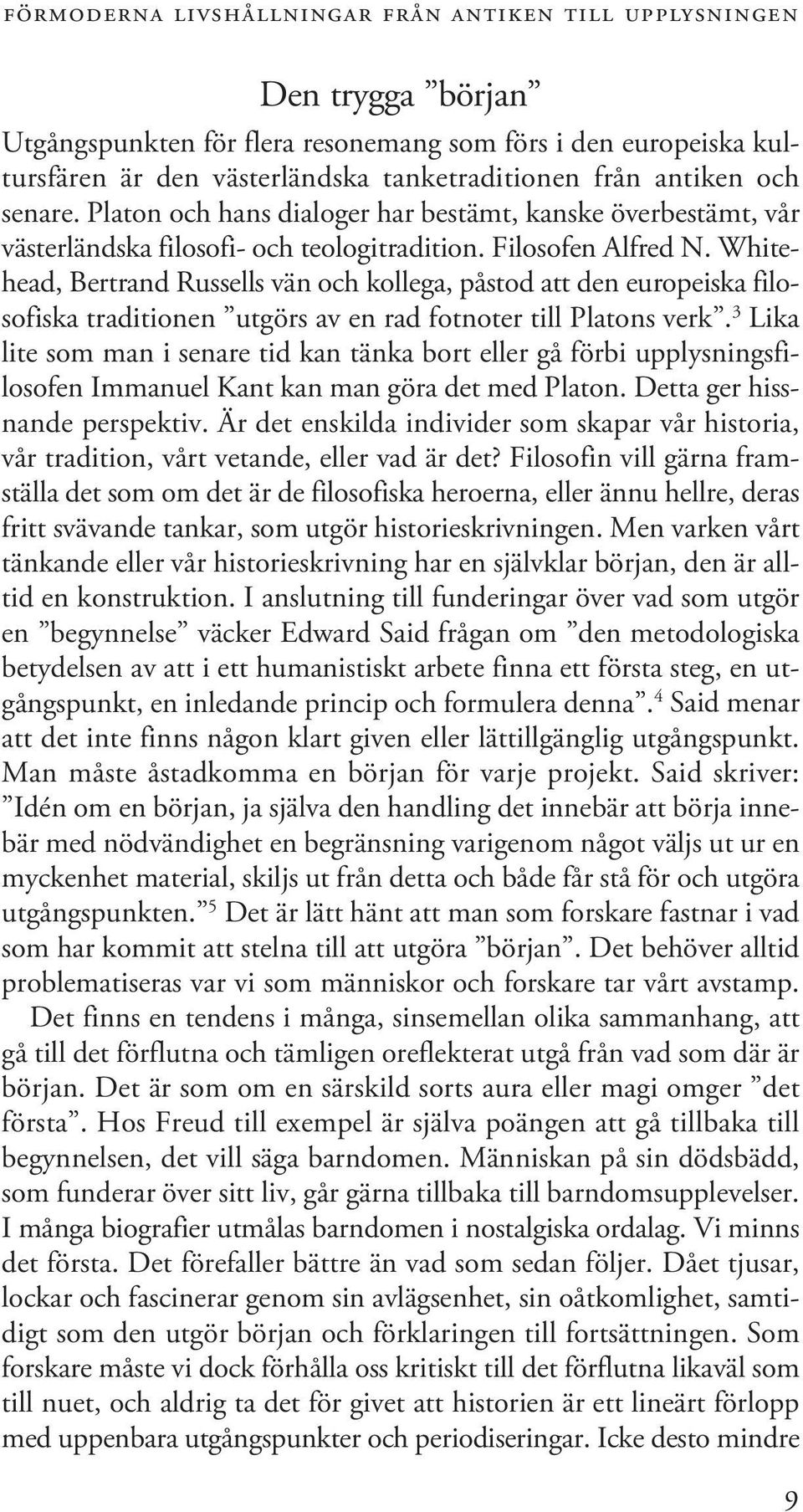 Whitehead, Bertrand Russells vän och kollega, påstod att den europeiska filosofiska traditionen utgörs av en rad fotnoter till Platons verk.