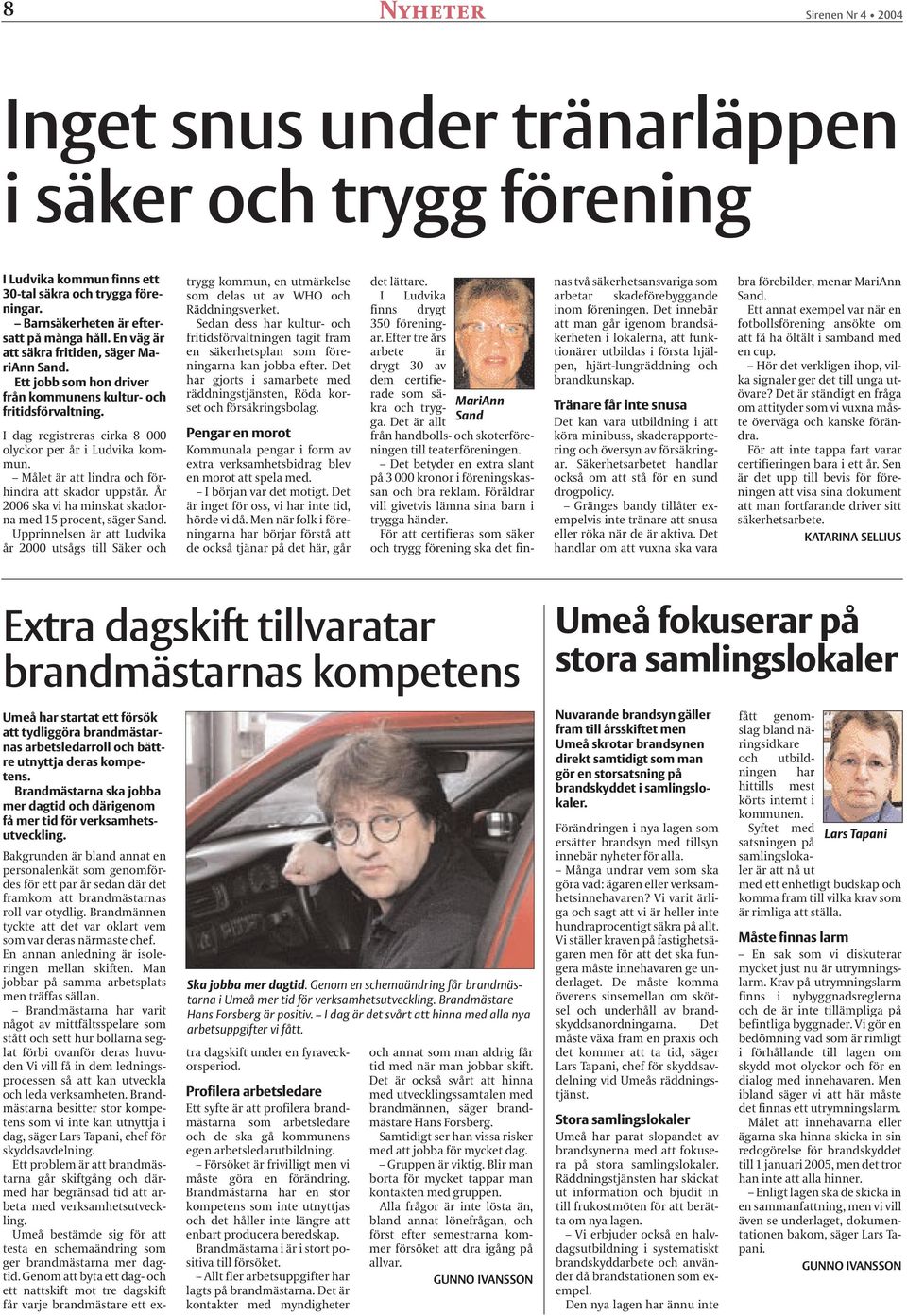 Målet är att lindra och förhindra att skador uppstår. År 2006 ska vi ha minskat skadorna med 15 procent, säger Sand.