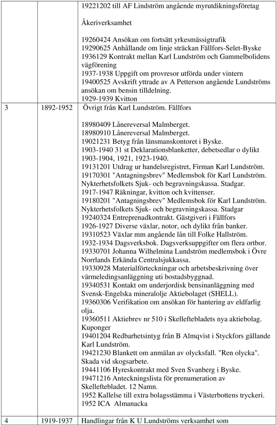 1929-1939 Kvitton 3 1892-1952 Övrigt från Karl Lundström. Fällfors 18980409 Lånereversal Malmberget. 18980910 Lånereversal Malmberget. 19021231 Betyg från länsmanskontoret i Byske.