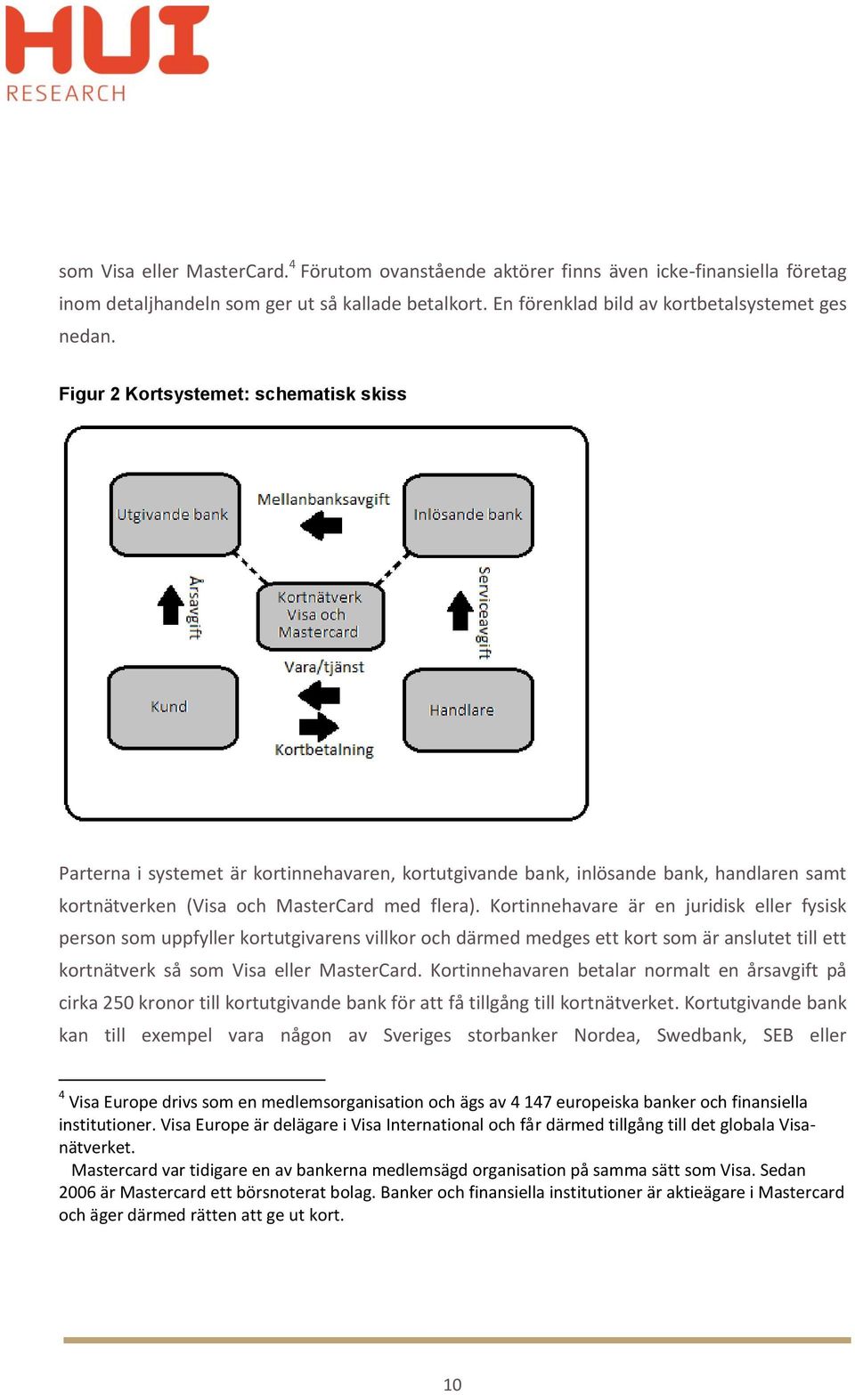 Kortinnehavare är en juridisk eller fysisk person som uppfyller kortutgivarens villkor och därmed medges ett kort som är anslutet till ett kortnätverk så som Visa eller MasterCard.