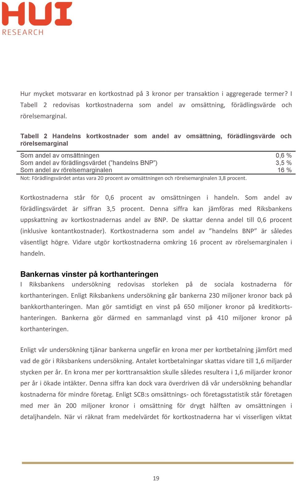 rörelsemarginalen 16 % Not: Förädlingsvärdet antas vara 20 procent av omsättningen och rörelsemarginalen 3,8 procent. Kortkostnaderna står för 0,6 procent av omsättningen i handeln.