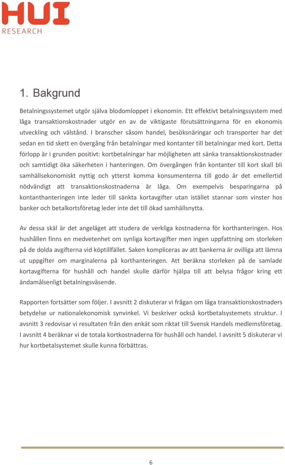 I branscher såsom handel, besöksnäringar och transporter har det sedan en tid skett en övergång från betalningar med kontanter till betalningar med kort.