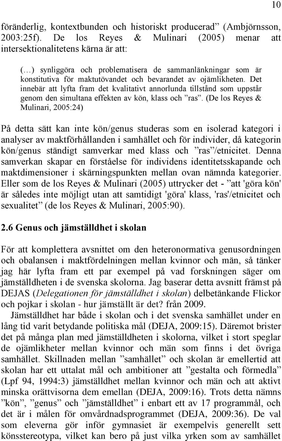 Det innebär att lyfta fram det kvalitativt annorlunda tillstånd som uppstår genom den simultana effekten av kön, klass och ras.