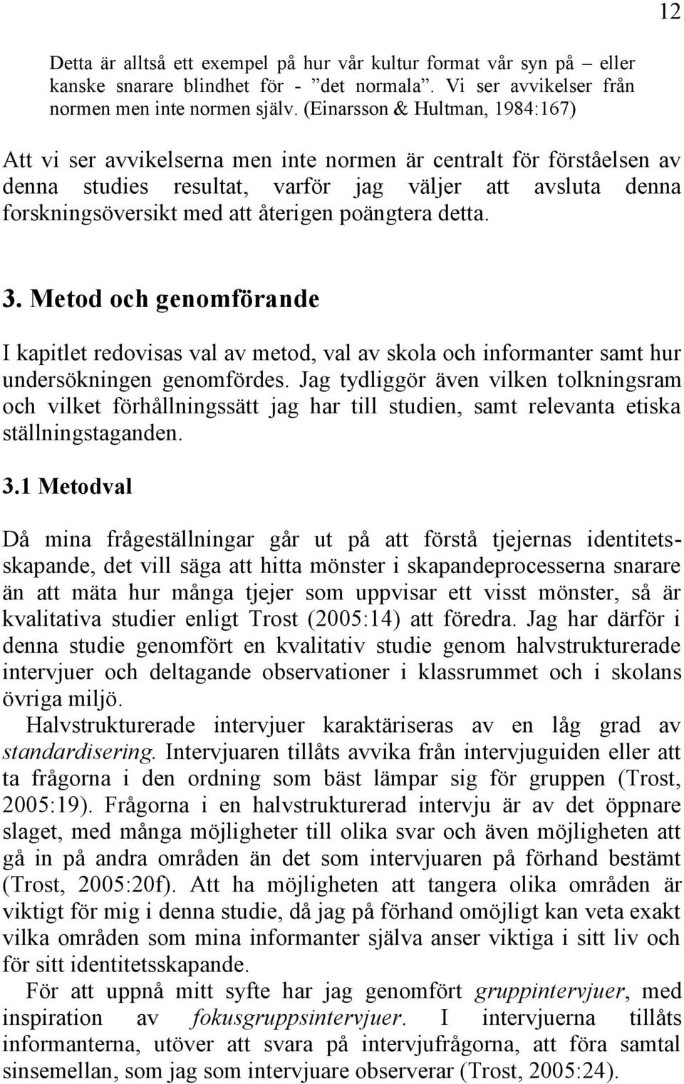 poängtera detta. 3. Metod och genomförande I kapitlet redovisas val av metod, val av skola och informanter samt hur undersökningen genomfördes.