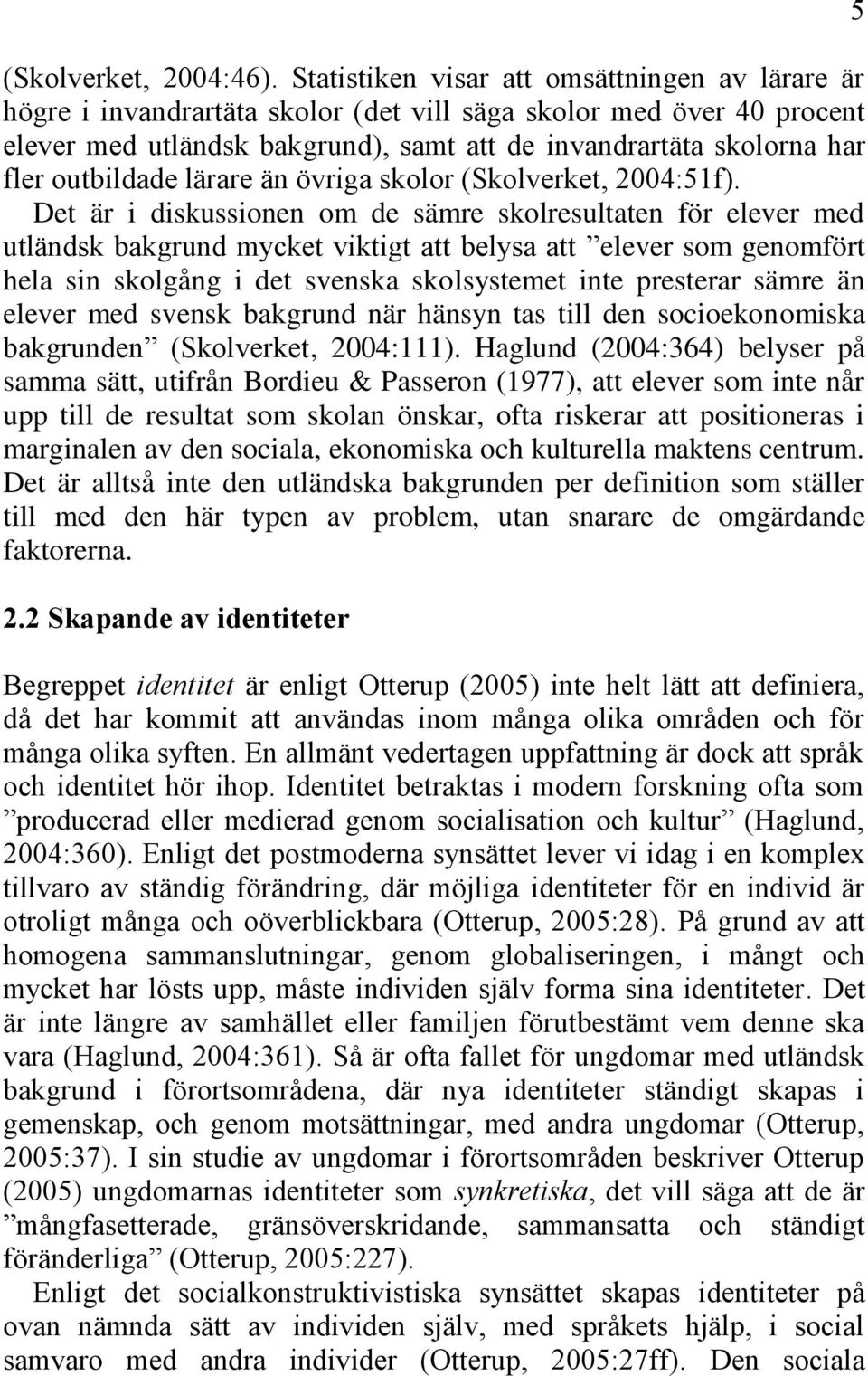 outbildade lärare än övriga skolor (Skolverket, 2004:51f).